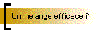 Un mlange efficace ?
